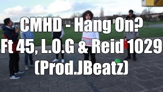 CMHD  Hang On Ft 45 LOG amp Reid1029 Prod JBeatz [upl. by Direj758]