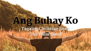 Ang Buhay Ko  Tagalog Christian Song [upl. by Ahcsap]