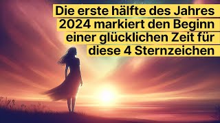 Die Erste Hälfte Des Jahres 2024 Ein Glücksjahr Für Diese 4 Sternzeichen [upl. by Amisoc]