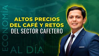 Economía al Día Altos precios del café y retos del sector cafetero [upl. by Eiramadnil447]