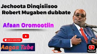 Jechoota Dinqisiisoo Robert Mugaben Dubbate Afaan Oromootiin [upl. by Nirik]