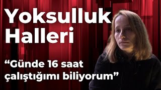 Yoksulluk Halleri 20 “Günde 16 saat çalıştığımı biliyorum” [upl. by Katsuyama]