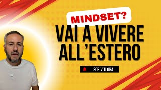 Vuoi Cambiare Mindset Vai a vivere all’estero [upl. by Dylana]