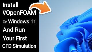 How to Install OpenFOAM on Windows 11 and Run your First Simulation [upl. by Ecnal]