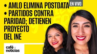 EnVivo CaféYNoticias  AMLO quita su postdata  Partidos contra paridad detienen proyecto del INE [upl. by Etessil]