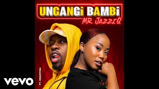 Mr JazziQ  Ungangi Bambi Official Audio ft Khanyisa [upl. by Peggi]