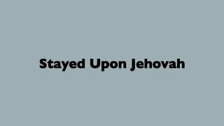 Stayed Upon Jehovah [upl. by Ahsened932]