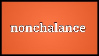 Nonchalance Meaning [upl. by Enilaf]