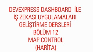 DEVEXPRESS DASHBOARD İLE İŞ ZEKASI UYGULAMALARI GELİŞTİRME DERSLERİ BÖLÜM 12 MAP CONTROL HARİTA [upl. by Gerbold859]