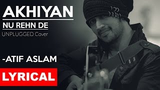 AKHIYAN NU REHN DE Lyrical  Atif Aslam  Unplugged Cover  Tune Lyrico [upl. by Omrelliug]