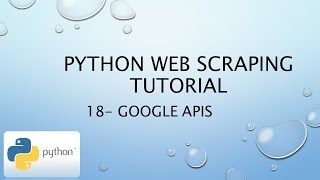 Python Web Scraping Tutorial 18 – Google APIs [upl. by Rozina]