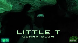 Little T  Gonna Blow TMTVPR 4K [upl. by Aneala671]