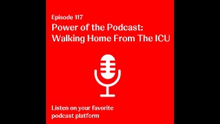 117 Power of The Podcast Walking Home From The ICU [upl. by Coombs601]