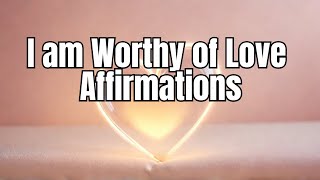 I am Worthy of Love Affirmations [upl. by Tuttle]