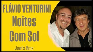 Flavio Venturini  Noites Com Sol Jams Rmx [upl. by Ahsikat]