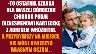 To ostatnia szansa dla waszej córeczki Chirurg przekazał biznesmenowi kartkę z adresem wróżki [upl. by Rivalee]