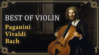 The Best of Violin Timeless Classics from Vivaldi Paganini and Bach [upl. by Omland]