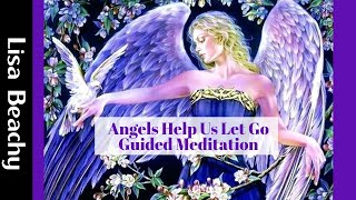 Angel Meditation  Angels Help Us Let Go Guided Meditation [upl. by Mauricio]