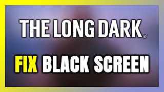 How to FIX The Long Dark Black Screen [upl. by Kelcy]