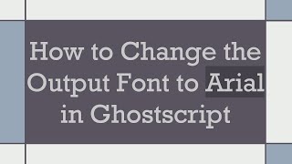 How to Change the Output Font to Arial in Ghostscript [upl. by Wershba]