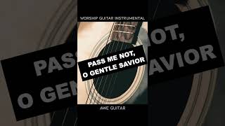 Pass Me Not O Gentle Savior  AWE GUITAR christianmusic guitar instrumentalworshipguitarcover [upl. by Otilia260]