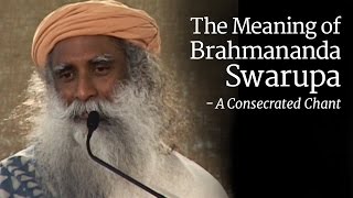 The Meaning of Brahmananda Swarupa  How it is a Consecrated Chant  Sadhguru [upl. by Thais]