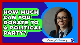 How Much Can You Donate To A Political Party  CountyOfficeorg [upl. by Neb387]