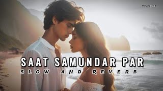 Saat Samundar Paar slow and reverb  Male Version  PERFECT LOFI [upl. by Conway]