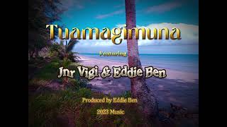 Tuamagimuna Ft Jnr Vigi amp Eddie Ben [upl. by Lammond]