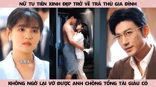 nữ tu tiên trở về trả thù gia đình nào ngờ lại cưới được chồng tổng tài đẹp trai giàu có [upl. by Dacia]