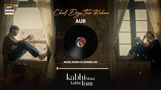 CHAL DIYE TUM KAHAN  AUDIO 🎧  AUR  AHAD KHAN amp USAMA ALI  RAFFEY ANWAR  KABHI MAIN KABHI TUM [upl. by Esaj]