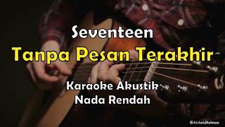 Tanpa Pesan Terakhir  Seventeen Karaoke Akustik Low Key [upl. by Anica470]