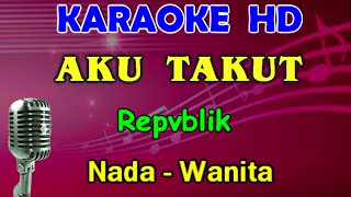 AKU TAKUT  Repvblik  KARAOKE Nada Wanita HD  DDO [upl. by Naniac257]