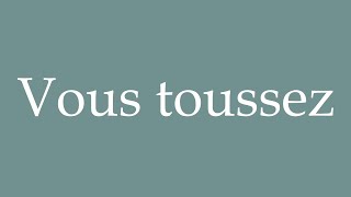 How to Pronounce Vous toussez You cough Correctly in French [upl. by Damek662]