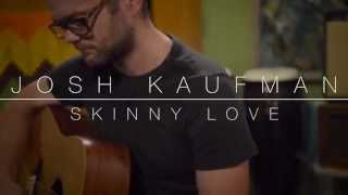 Josh Kaufman  Skinny Love solo acoustic [upl. by Bruno]