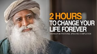 Sadhguru Best Ever Motivational Speeches COMPILATION  2 Hours of Motivation To Change Forever [upl. by Russi56]