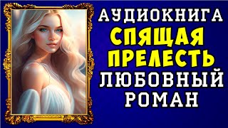 😱 АУДИОКНИГА ЛЮБОВНЫЙ РОМАН СПЯЩАЯ ПРЕЛЕСТЬ 😱 ПОЛНАЯ ВЕРСИЯ 😱 ЧИТАЕТ АЛЛА ЧОВЖИК 😱 [upl. by Harhay545]