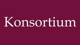 How to Pronounce Konsortium Consortium Correctly in German [upl. by Tilden201]