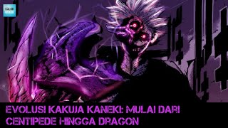 EVOLUSI KAKUJA KANEKI MULAI DARI CENTIPEDE HINGGA DRAGON  TOKYO GHOUL [upl. by Maillil]