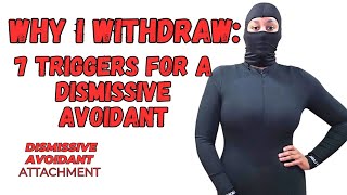 WHY I WITHDRAW  7 Triggers for A DISMISSIVE AVOIDANT [upl. by Nirrep681]