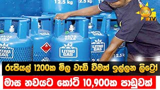 රුපියල් 1200ක මිල වැඩි වීමක් ඉල්ලන ලිට්‍රෝ  මාස නවයට කෝටි 10900ක පාඩුවක්  Hiru News [upl. by Oniger288]