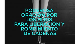 PODEROSA ORACIÓN POR LOS HIJOS PARA LIBERACIÓN Y ROMPIMIENTO DE CADENAS [upl. by Constantino]