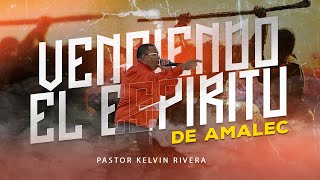 VENCIENDO EL ESPIRITU DE AMALEC PASTOR KELVIN RIVERA [upl. by Ahsiema568]