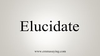 How To Say Elucidate [upl. by Nivlac127]