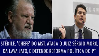 Stédile chefe do MST ataca o juiz Sérgio Moro da Lava Jato e defende Reforma Política do PT [upl. by Winthorpe]