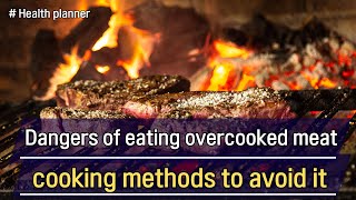 Dangers of eating overcooked meat and cooking methods to avoid it [upl. by Jacob]