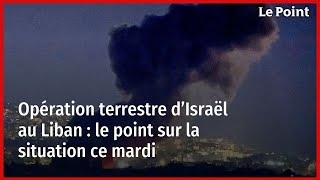 Opération terrestre d’Israël au Liban  le point sur la situation ce mardi [upl. by Kuster]