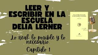 Capitulo 1 Leer y escribir en la escuela Delia Lerner Lo real lo posible y lo necesario [upl. by Nolly603]