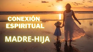 La Relación  Conexión Espiritual entre Madre e Hijas [upl. by Elleimac]