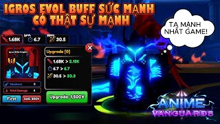 Igros Evol mới được buff sức mạnh liệu có trở thành top 1 game  Anime Vanguards [upl. by Gagnon457]